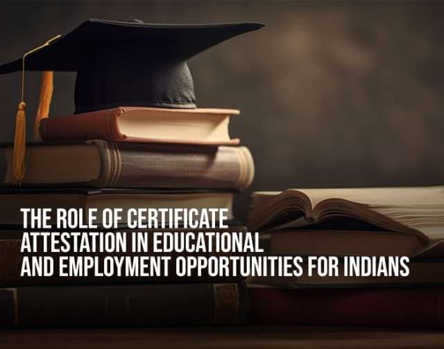 The Role of Certificate Attestation in Educational and Employment Opportunities for Indians