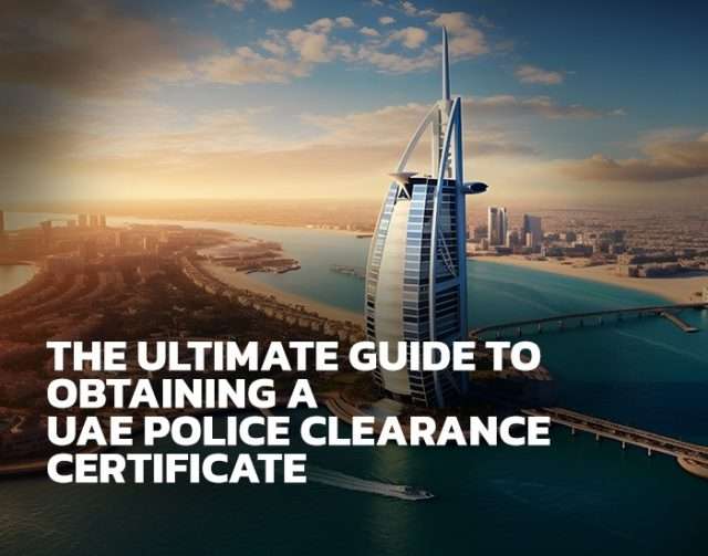 The Ultimate Guide to Obtaining a UAE Police Clearance Certificate