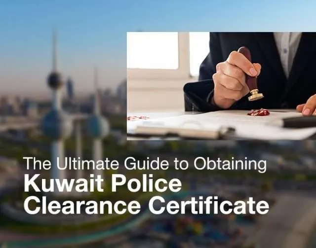 The Ultimate Guide to Obtaining Kuwait Police Clearance Certificate