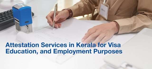 Attestation Services in Kerala for Visa, Education, and Employment Purposes