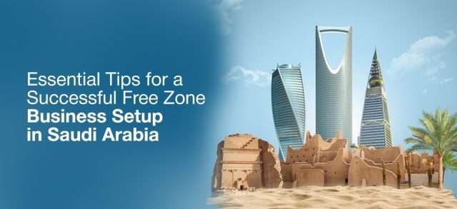 Essential Tips for a Successful Free Zone Business Setup in Saudi Arabia
