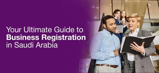 Your Ultimate Guide to Business Registration in Saudi Arabia