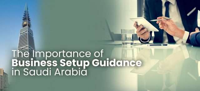 The Importance of Business Setup Guidance in Saudi Arabia