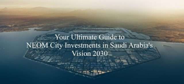 Guide to NEOM City Investments in Saudi Arabia's Vision 2030
