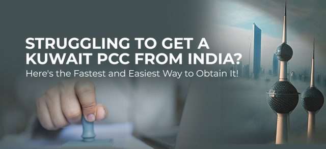 Struggling to Get a Kuwait PCC from India?