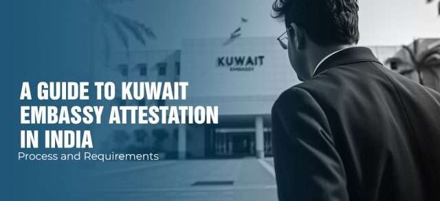 A Guide to Kuwait Embassy Attestation in India