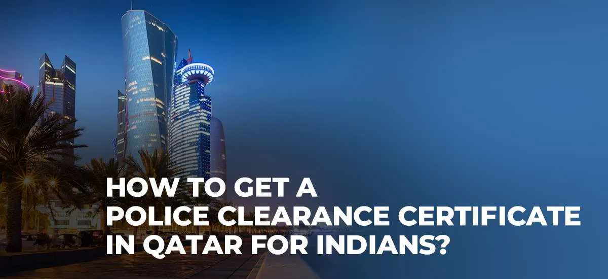 How to Get a Police Clearance Certificate in Qatar for Indians?