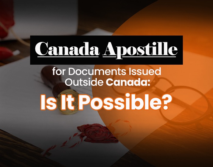 Canada Apostille for Documents Issued Outside Canada – Is It Possible?