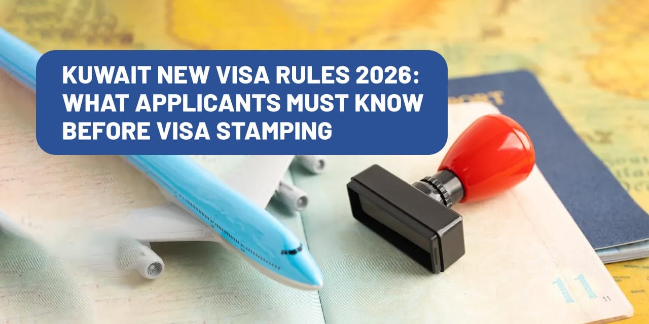 Kuwait New Visa Rules 2026: What Applicants Must Know Before Visa Stamping
