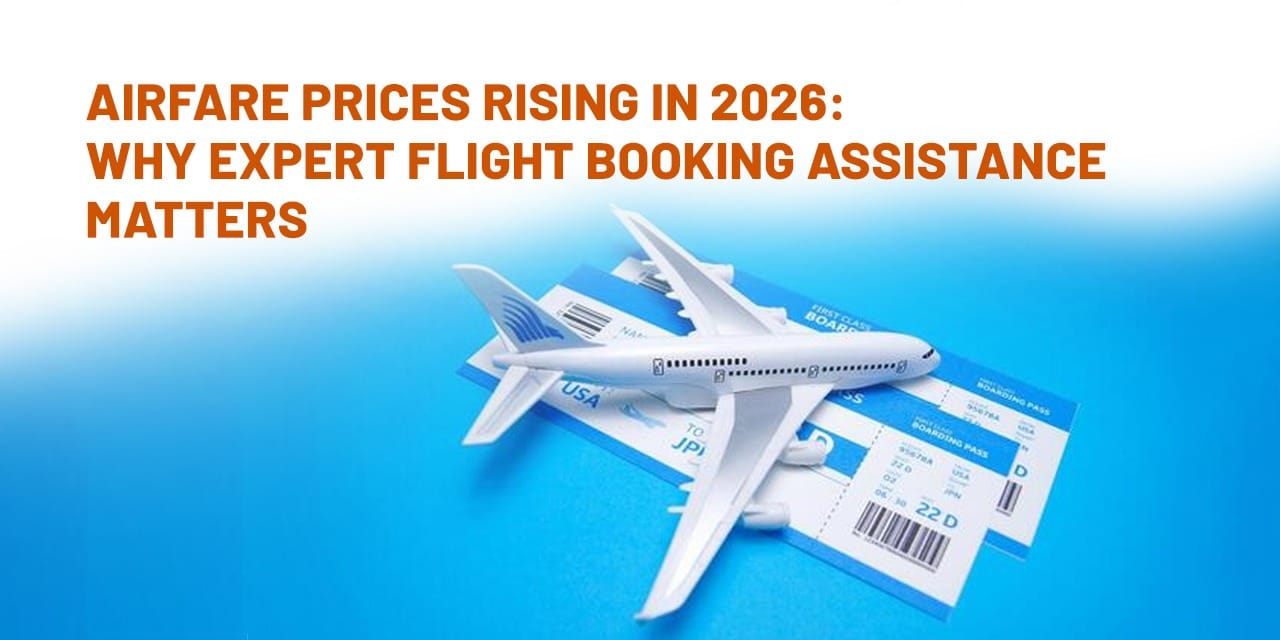 Airfare Prices Rising in 2026: Why Expert Flight Booking Assistance Matters