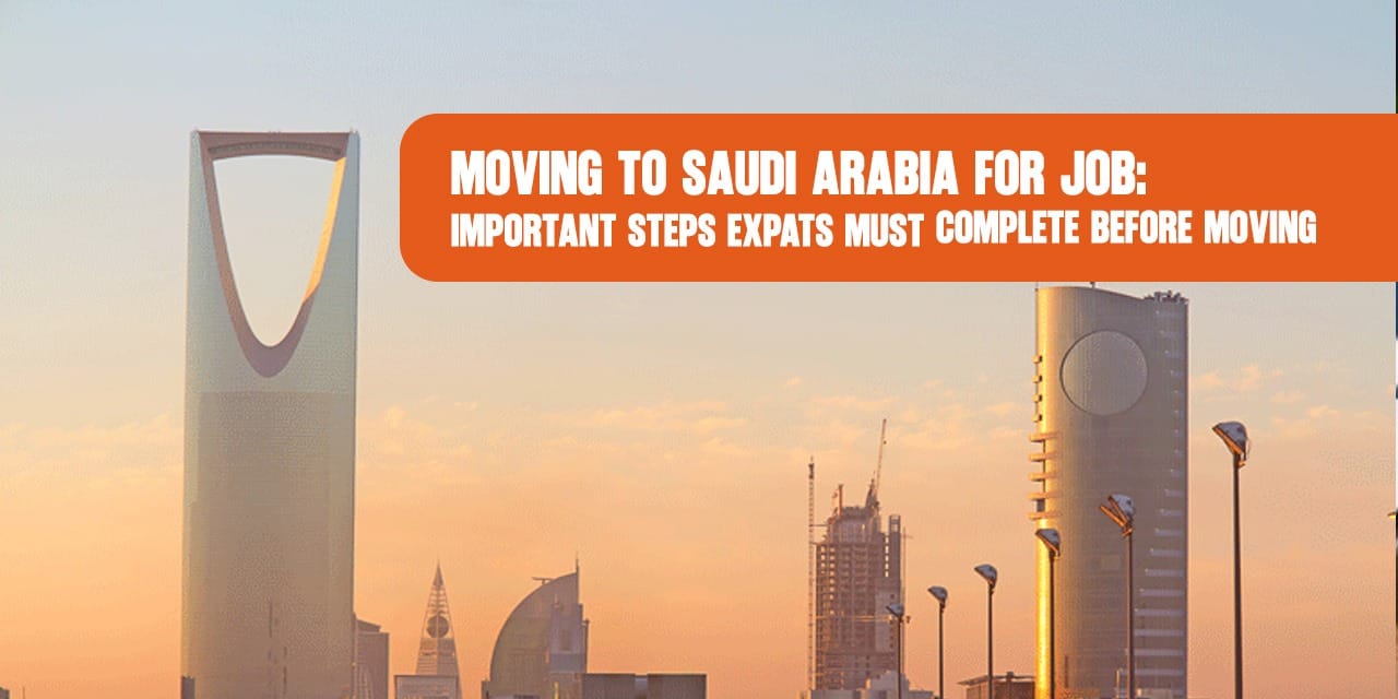 Moving to Saudi Arabia for a Job: Important Steps Expats Must Complete Before Moving