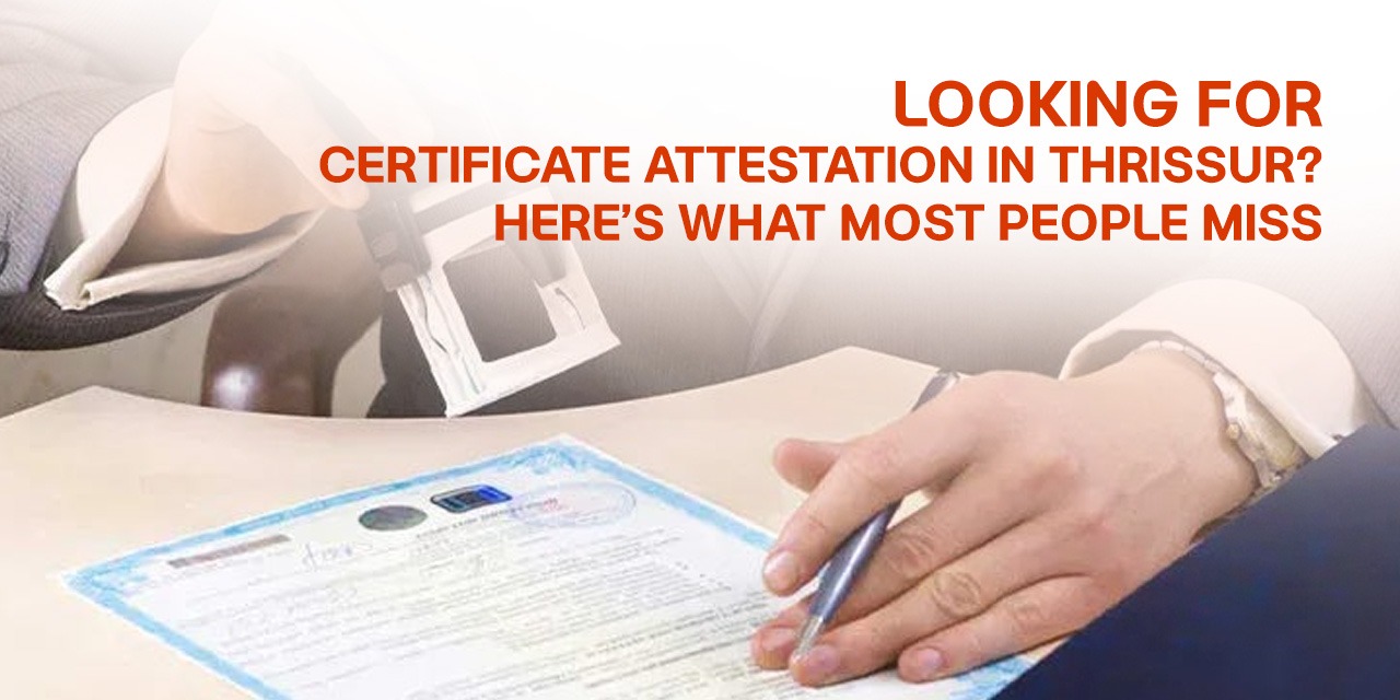 Looking for Certificate Attestation in Thrissur? Here’s What Most People Miss