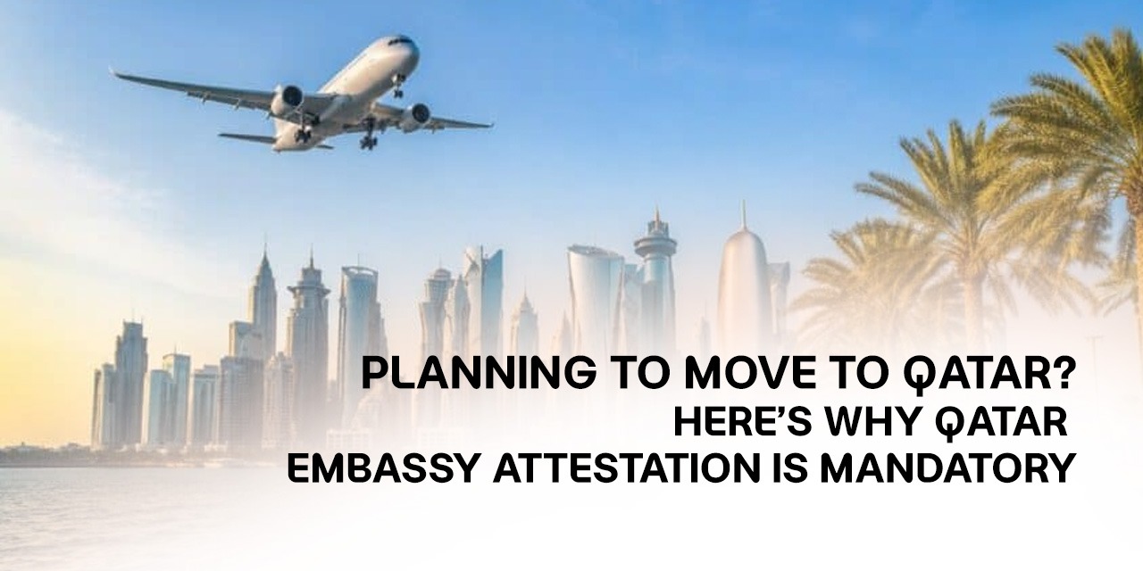 Planning to Move to Qatar? Here’s Why Qatar Embassy Attestation Is Mandatory