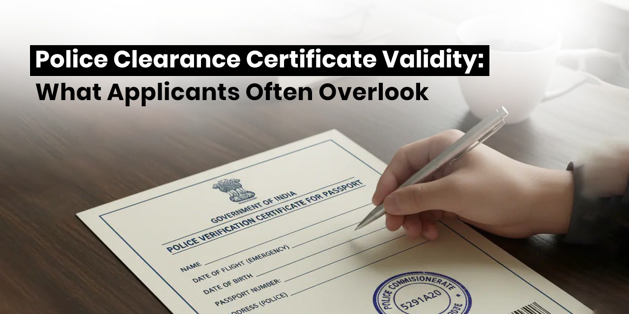 Police Clearance Certificate Validity: What Applicants Often Overlook