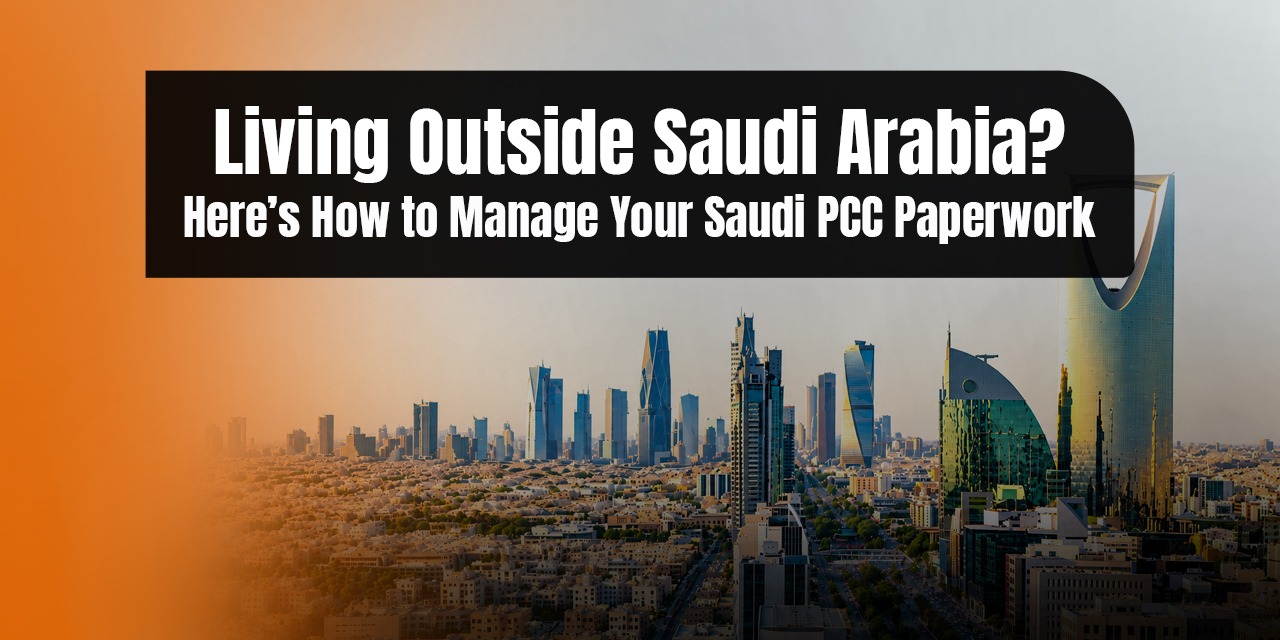 Living Outside Saudi? Here’s How to Manage Your Saudi PCC Paperwork